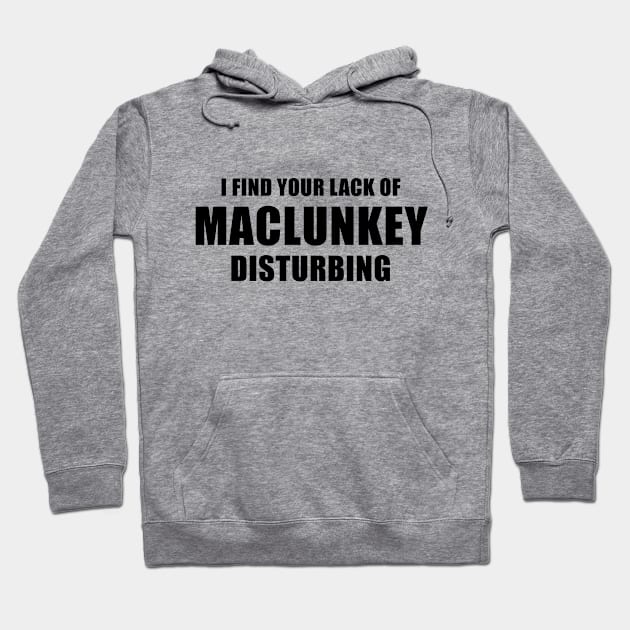 I Find Your Lack of Maclunkey Disturbing Hoodie by quoteee